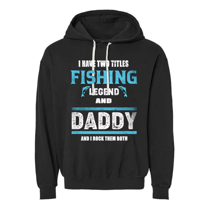 I Have Two Titles Fishing Legend And Daddy Fisher Dad Gift Garment-Dyed Fleece Hoodie