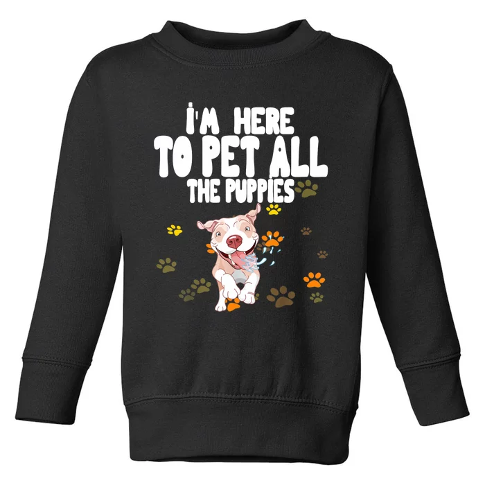 I'm Here To Pet All The Puppies Cute Puppies Lovers Toddler Sweatshirt