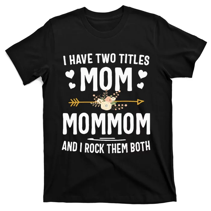 I Have Two Titles Mom And Mommom Mothers Day Gifts T-Shirt