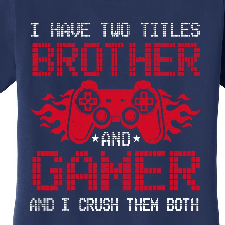 I Have Two Titles Brother And Gamer Funny Gamer Say Brother Women's T-Shirt