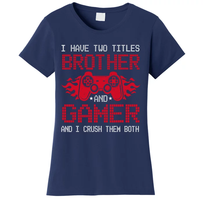 I Have Two Titles Brother And Gamer Funny Gamer Say Brother Women's T-Shirt