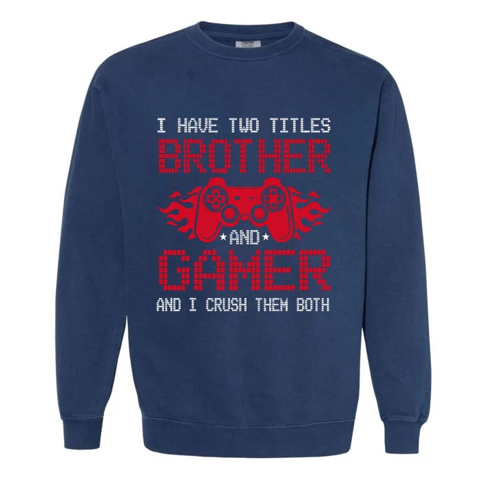 I Have Two Titles Brother And Gamer Funny Gamer Say Brother Garment-Dyed Sweatshirt