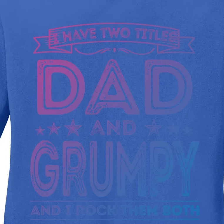 I Have Two Titles Dad And Grumpy Great Gift Funny Dad Grandpa Cute Gift Ladies Long Sleeve Shirt