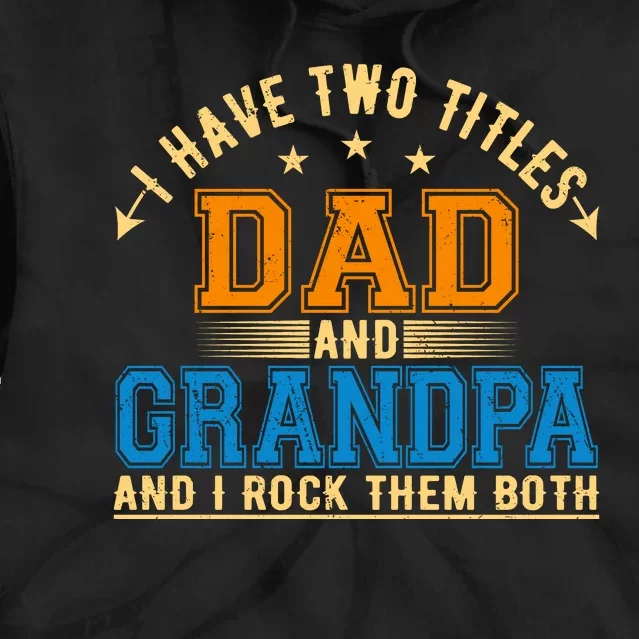 I Have Two Titles Dad And Grandpa And I Rock Them Both Tie Dye Hoodie