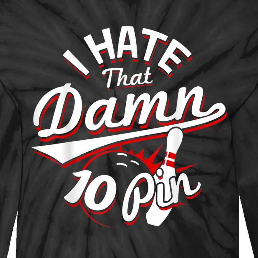 I Hate That Damn Ten Pin 10 Pin Funny Bowling Tie-Dye Long Sleeve Shirt