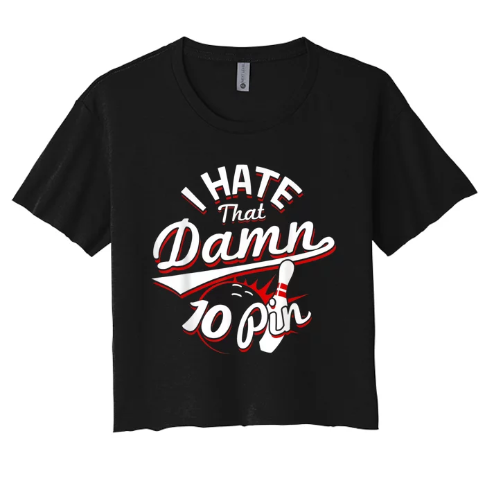 I Hate That Damn Ten Pin 10 Pin Funny Bowling Women's Crop Top Tee