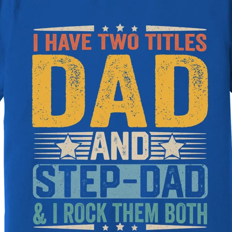 I Have Two Titles Dad And Stepgiftdad Funny Fathers Day Stepdad Funny Gift Premium T-Shirt