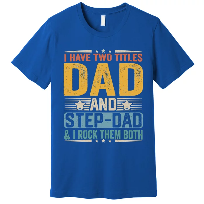 I Have Two Titles Dad And Stepgiftdad Funny Fathers Day Stepdad Funny Gift Premium T-Shirt