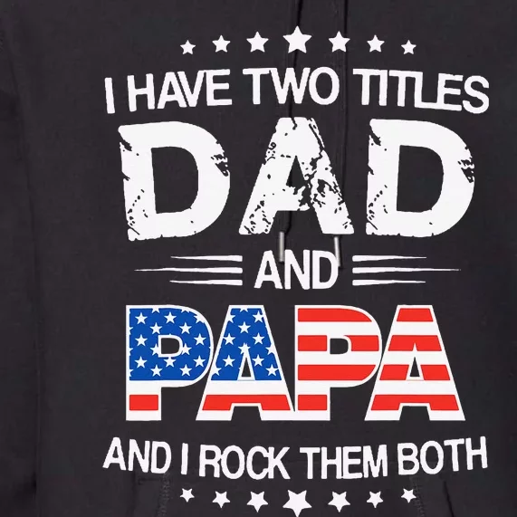 I Have Two Titles Dad And Papa Funny Father's Day Premium Hoodie