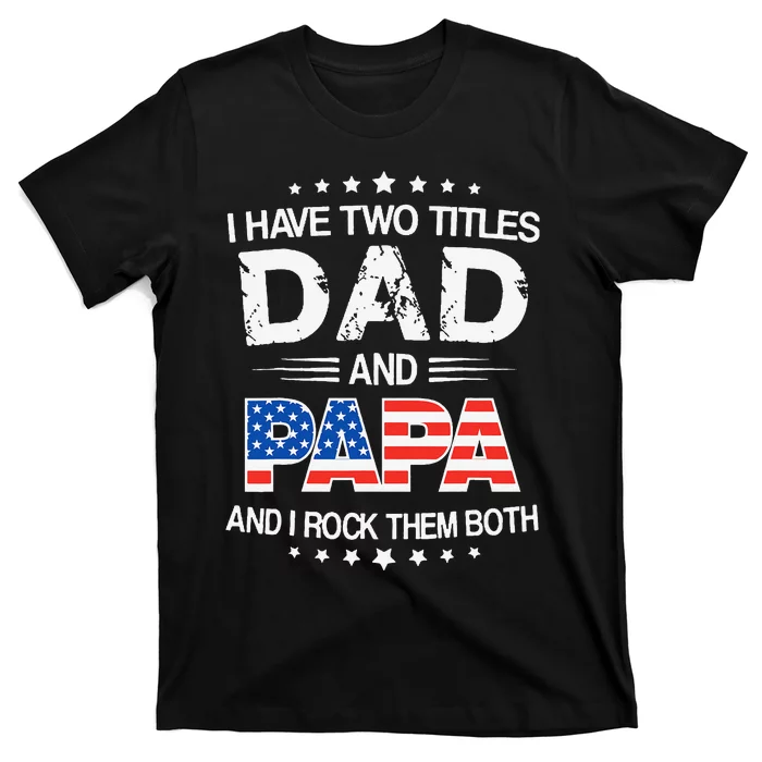 I Have Two Titles Dad And Papa Funny Father's Day T-Shirt