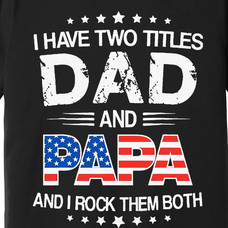 I Have Two Titles Dad And Papa Funny Father's Day Premium T-Shirt