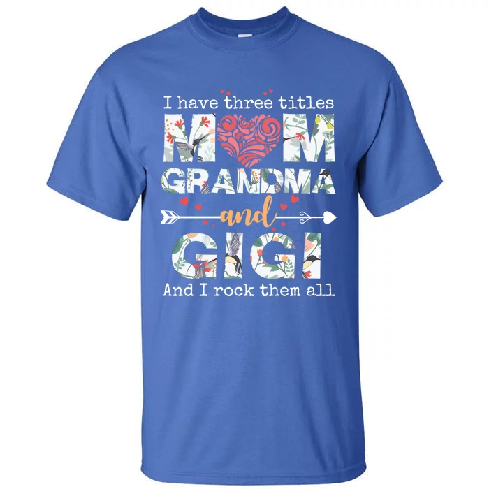 I Have Three Titles Mom Grandma And Gigi Funny Gift Tall T-Shirt