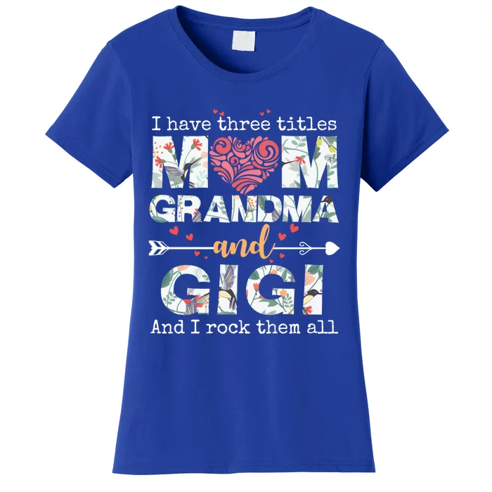 I Have Three Titles Mom Grandma And Gigi Funny Gift Women's T-Shirt