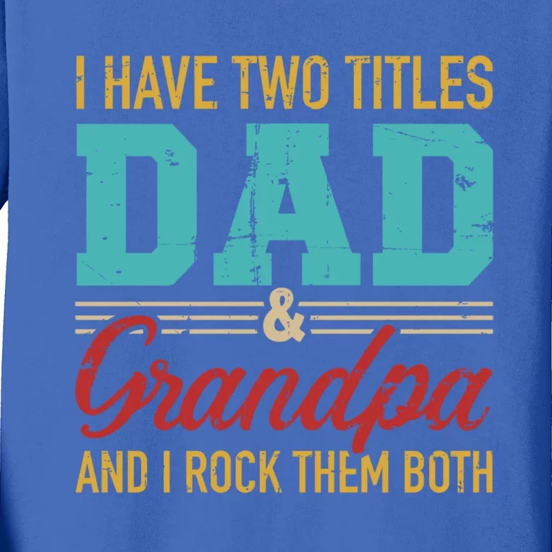 I Have Two Titles Dad And Grandpa And I Rock Them Both Meaningful Gift Kids Long Sleeve Shirt