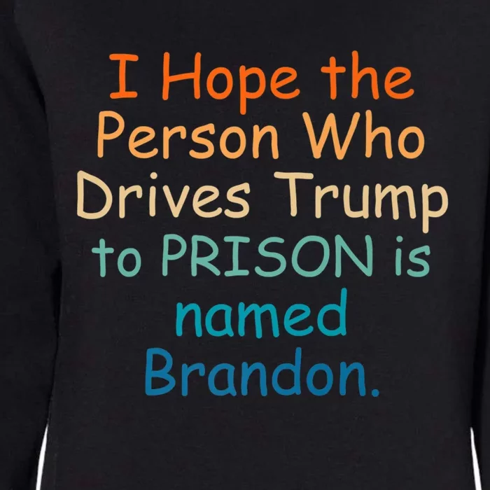 I Hope The Person Who Drives Trump To Prison Named Brandon Womens California Wash Sweatshirt