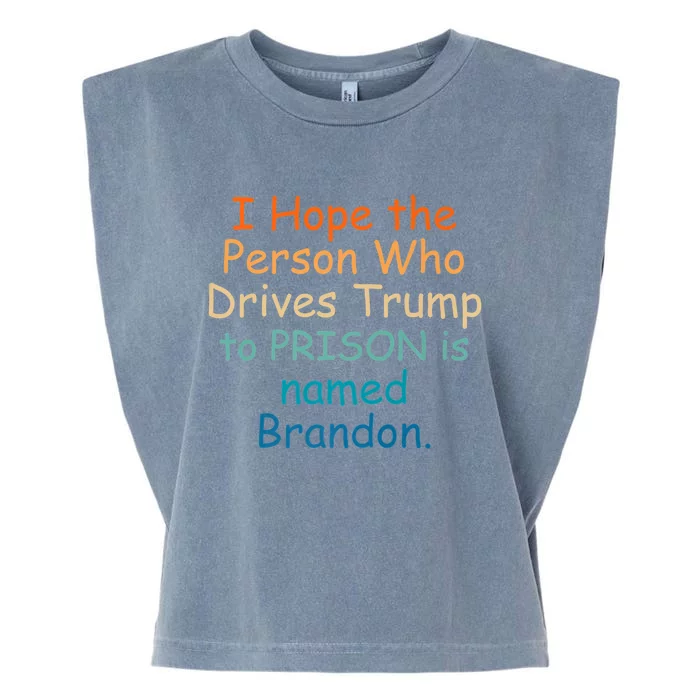 I Hope The Person Who Drives Trump To Prison Named Brandon Garment-Dyed Women's Muscle Tee