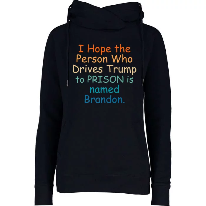 I Hope The Person Who Drives Trump To Prison Named Brandon Womens Funnel Neck Pullover Hood