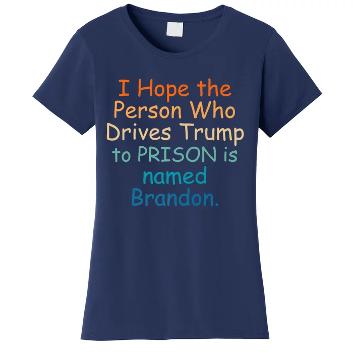 I Hope The Person Who Drives Trump To Prison Named Brandon Women's T-Shirt