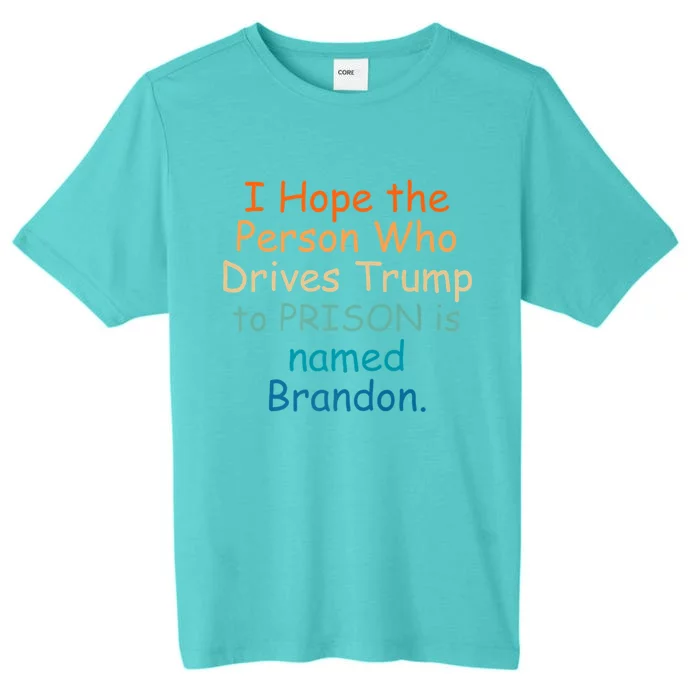 I Hope The Person Who Drives Trump To Prison Named Brandon ChromaSoft Performance T-Shirt