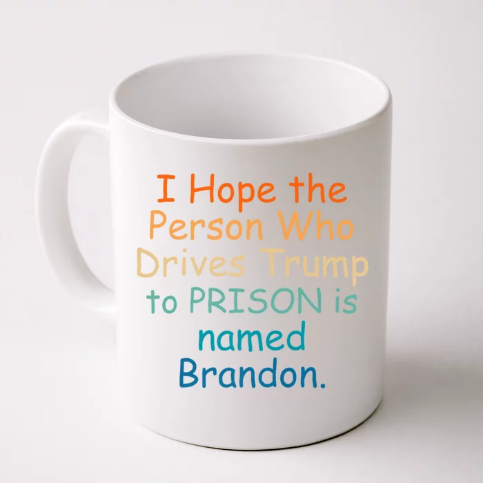 I Hope The Person Who Drives Trump To Prison Named Brandon Front & Back Coffee Mug