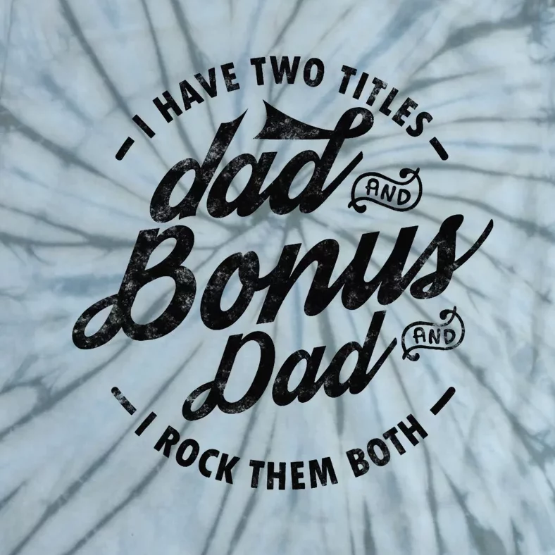 I Have Two Titles Dad And Bonus Dad Gift For Funny Step Dad Tie-Dye T-Shirt