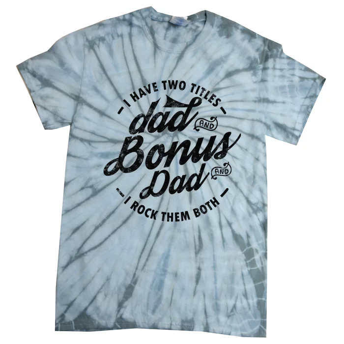 I Have Two Titles Dad And Bonus Dad Gift For Funny Step Dad Tie-Dye T-Shirt