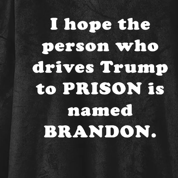 I Hope The Person Who Drives Trump To PRISON Is Named BRANDON Hooded Wearable Blanket