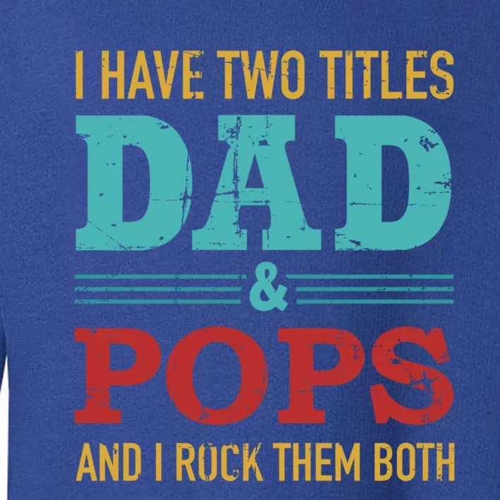 I Have Two Titles Dad And Pops And Rock Both For Grandpa Gift Toddler Sweatshirt