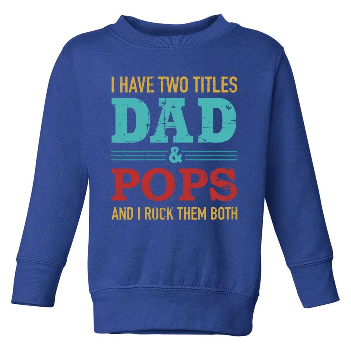 I Have Two Titles Dad And Pops And Rock Both For Grandpa Gift Toddler Sweatshirt