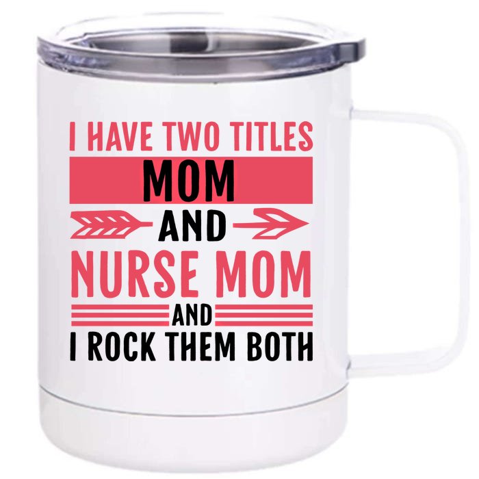 I Have Two Titles Mom And Nurse Mom Funny Nurse Mom Gift Front & Back 12oz Stainless Steel Tumbler Cup