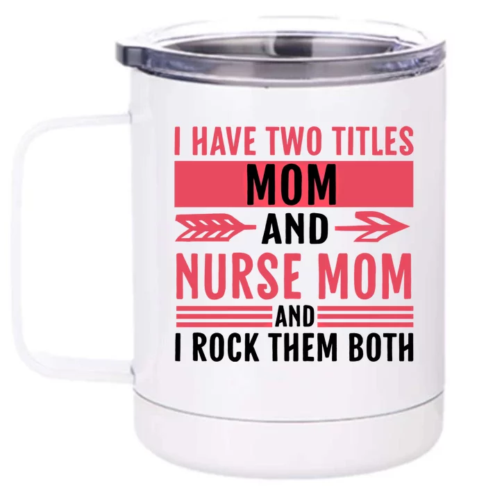 I Have Two Titles Mom And Nurse Mom Funny Nurse Mom Gift Front & Back 12oz Stainless Steel Tumbler Cup