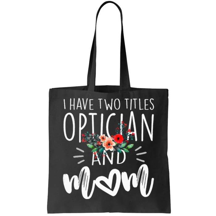 I Have Two Titles Optician And Mom I Rock Them Both Floral Tote Bag