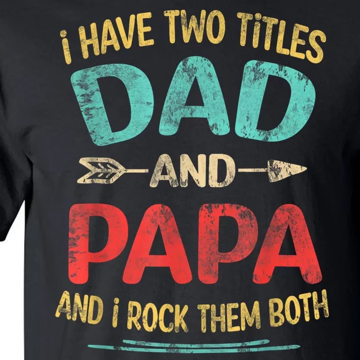 I Have Two Titles Dad And Papa Funny Fathers Day Dad Gift Tall T-Shirt