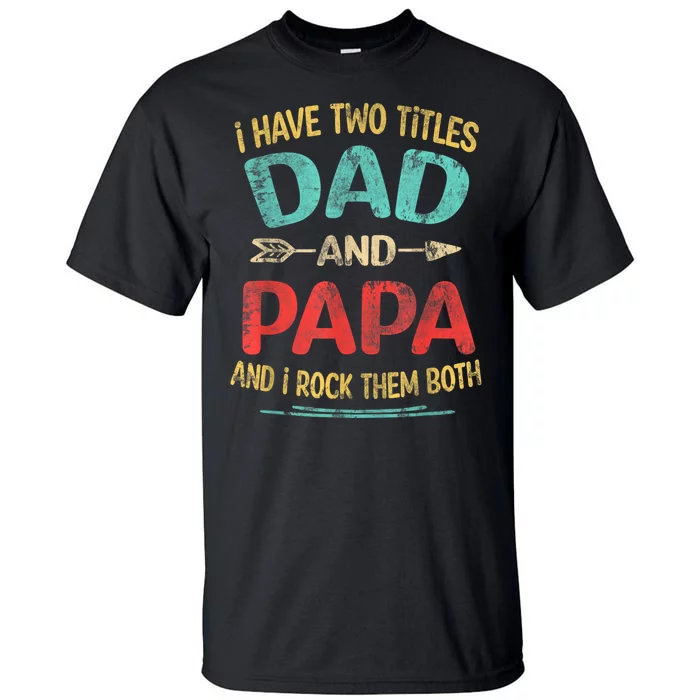 I Have Two Titles Dad And Papa Funny Fathers Day Dad Gift Tall T-Shirt