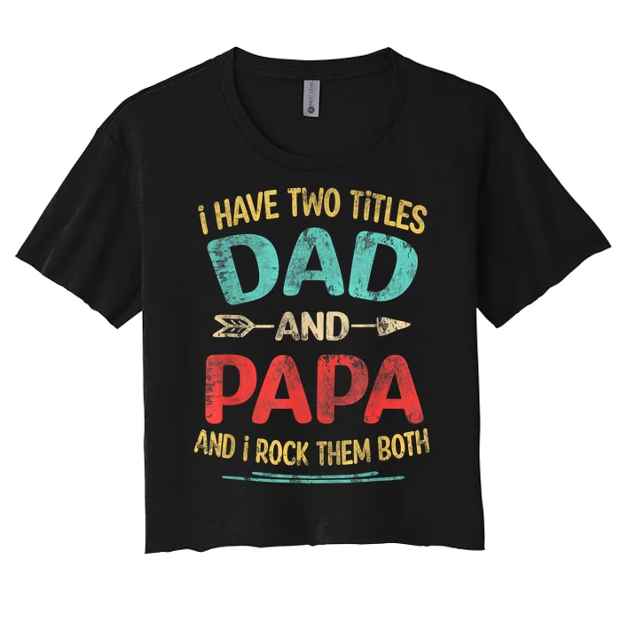 I Have Two Titles Dad And Papa Funny Fathers Day Dad Gift Women's Crop Top Tee