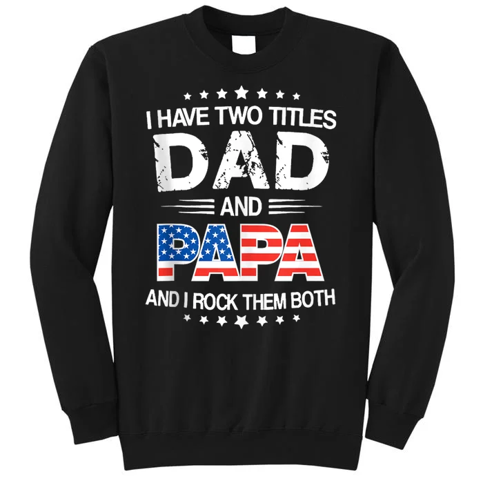 I Have Two Titles Dad And Papa Funny Fathers Day Tall Sweatshirt