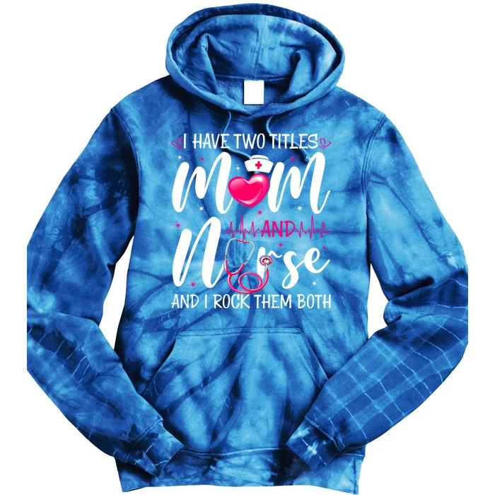 I Have Two Titles Mom And Nurse Happy Mothers Day Cute Gift Tie Dye Hoodie