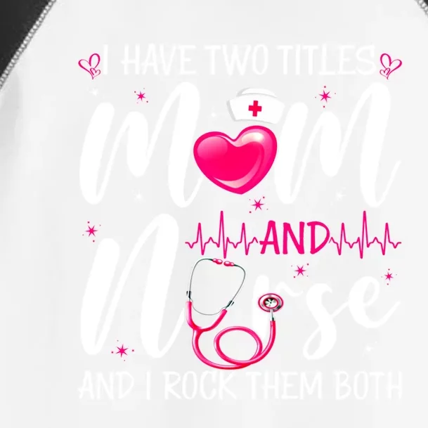 I Have Two Titles Mom And Nurse Happy Mothers Day Cute Gift Toddler Fine Jersey T-Shirt