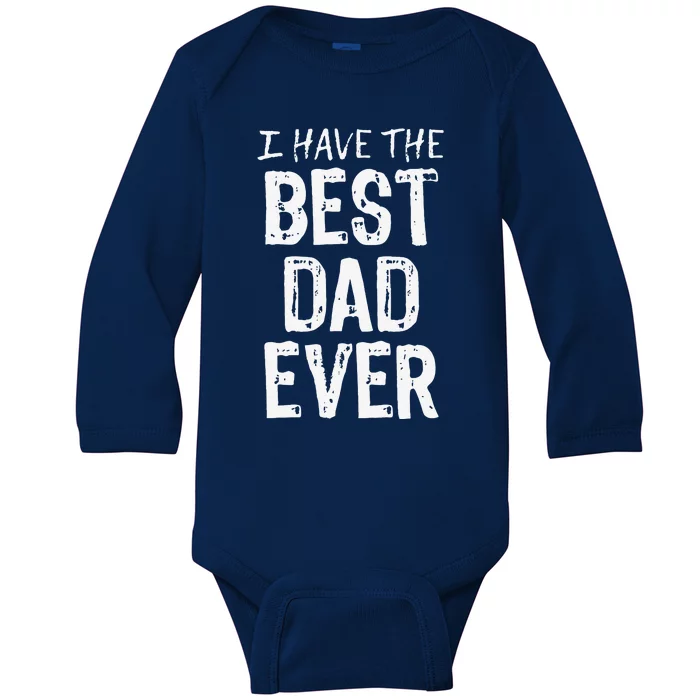 I Have The Best Dad Ever Fathers Day Christmas Baby Long Sleeve Bodysuit