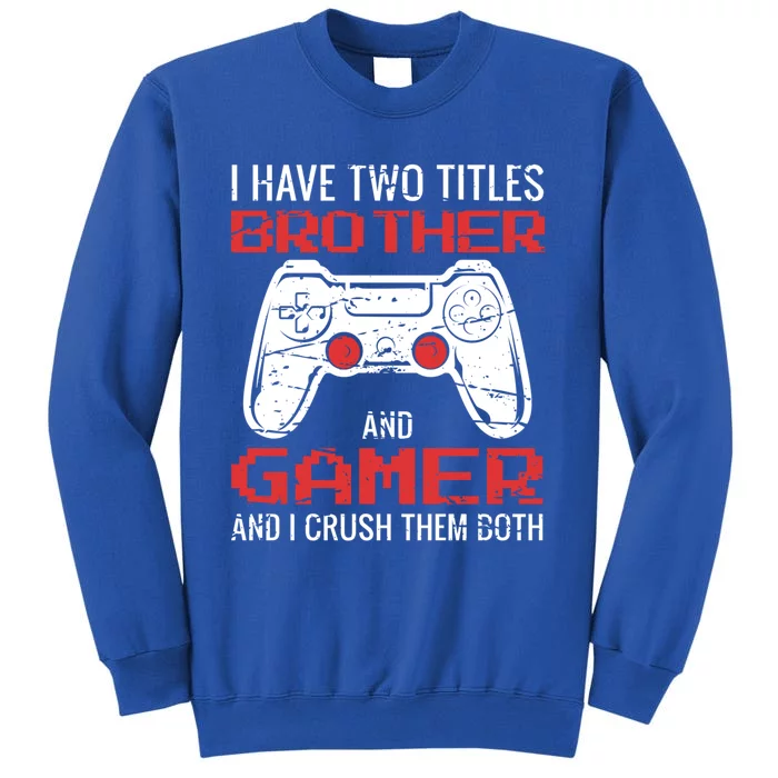 I Have Two Titles Brother And Gamer Video Games Lovers Gift Tall Sweatshirt