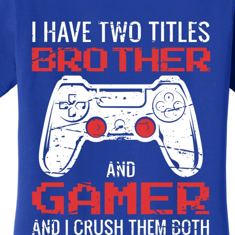 I Have Two Titles Brother And Gamer Video Games Lovers Gift Women's T-Shirt