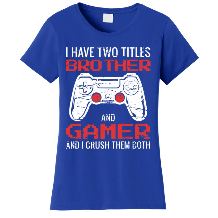 I Have Two Titles Brother And Gamer Video Games Lovers Gift Women's T-Shirt