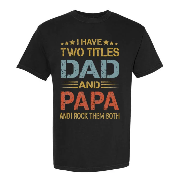 I Have Two Titles Dad And Papa Father Day Garment-Dyed Heavyweight T-Shirt