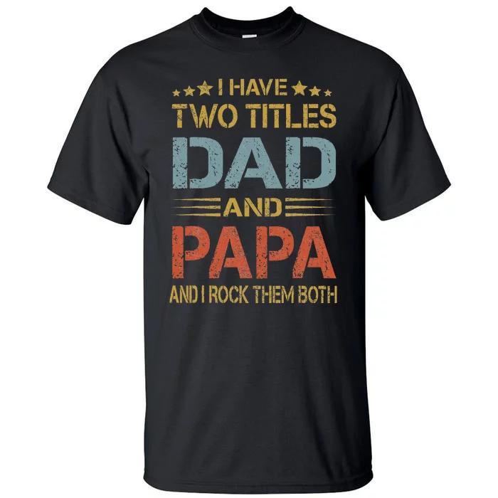 I Have Two Titles Dad And Papa Father Day Tall T-Shirt