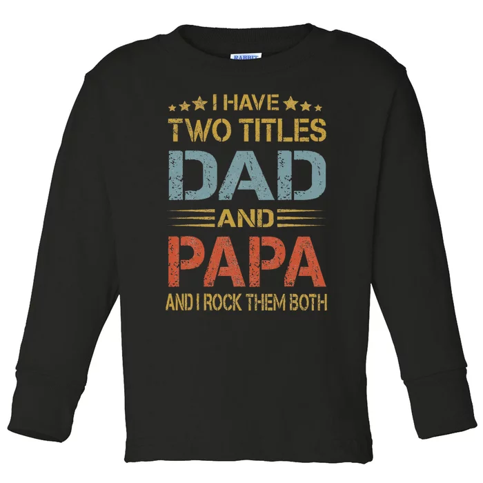 I Have Two Titles Dad And Papa Father Day Toddler Long Sleeve Shirt