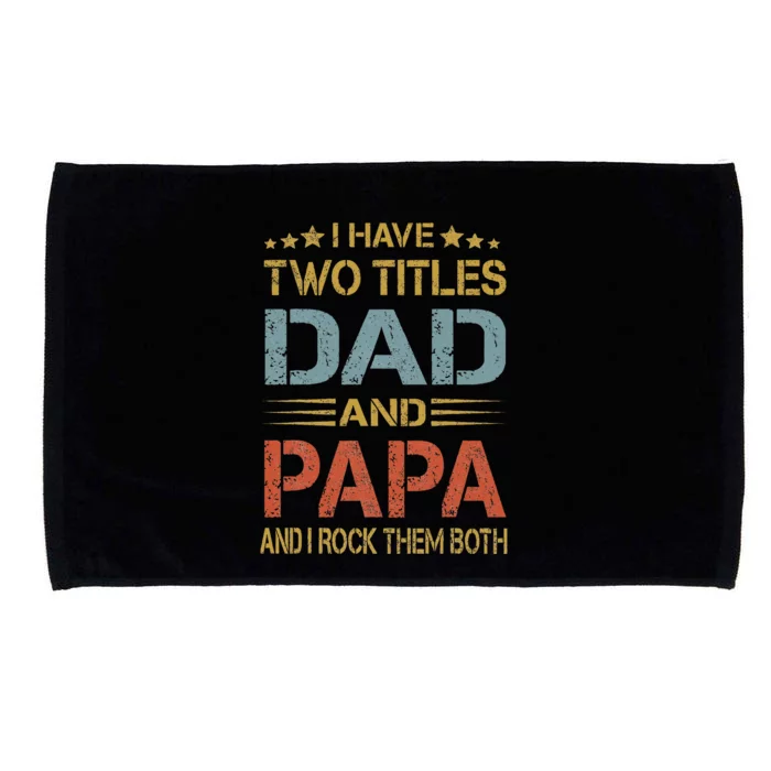 I Have Two Titles Dad And Papa Father Day Microfiber Hand Towel