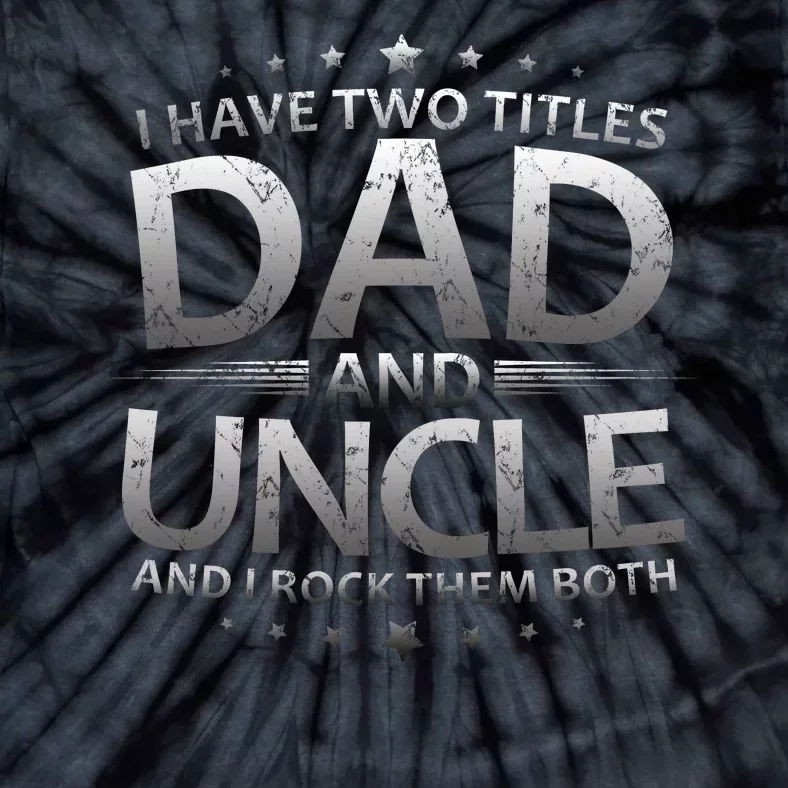 I Have Two Titles Dad And Uncle Tie-Dye T-Shirt