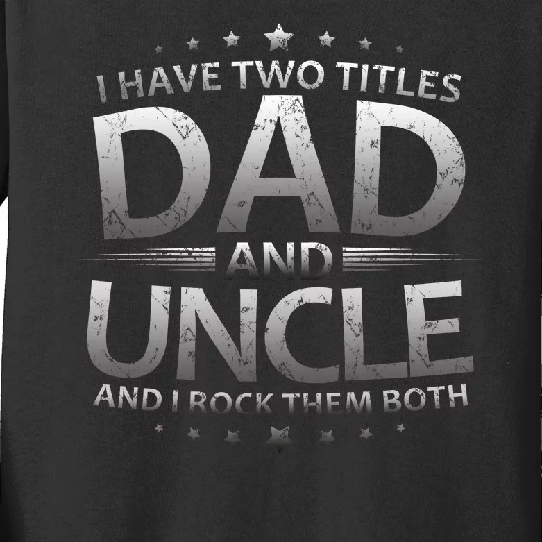 I Have Two Titles Dad And Uncle Kids Long Sleeve Shirt