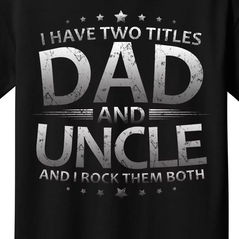 I Have Two Titles Dad And Uncle Kids T-Shirt