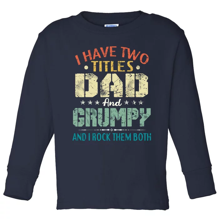 I Have Two Titles Dad And Grumpy Funny Fathers Day Gift Toddler Long Sleeve Shirt